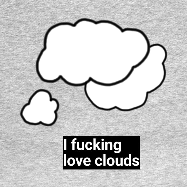 I F**king love clouds by Medium_well_rare